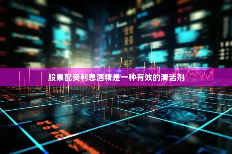股票配资利息酒精是一种有效的清洁剂