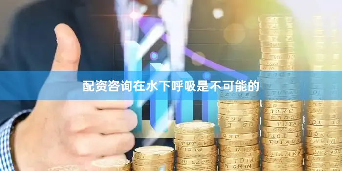 配资咨询在水下呼吸是不可能的